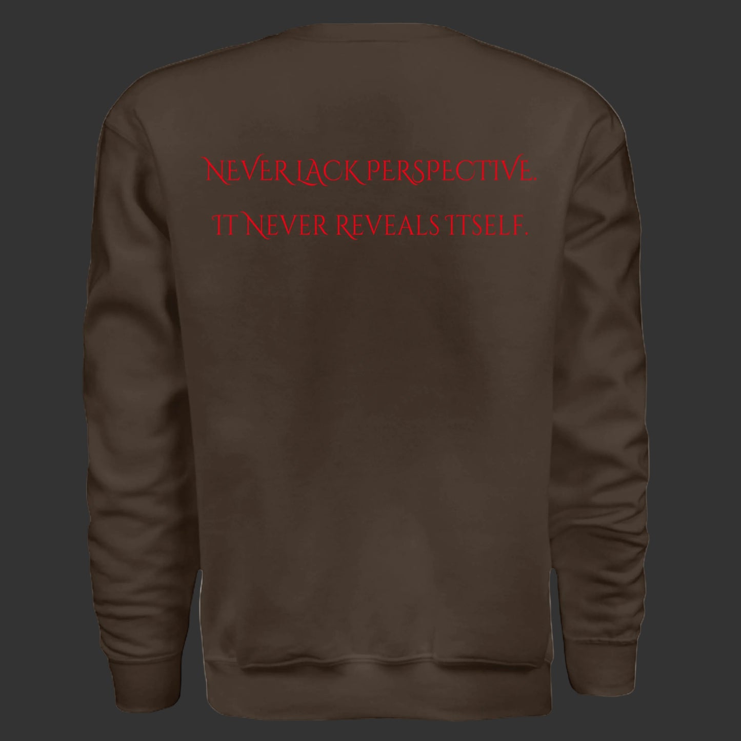 Dosdru Never Lack Perspective dark chocolate crewneck sweatshirt back view showing crimson red quote Never Lack Perspective It Never Reveals Itself